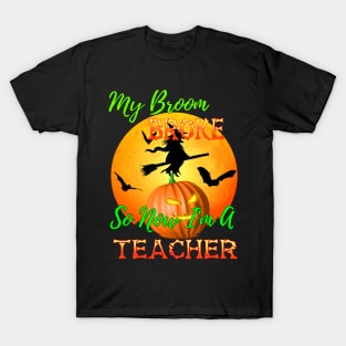 My Broom Broke So Now I Am A Teacher Halloween T-Shirt